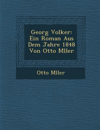 Kniha Georg Volker: Ein Roman Aus Dem Jahre 1848 Von Otto M Ller Otto M Ller