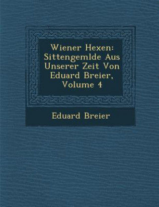 Buch Wiener Hexen: Sittengem Lde Aus Unserer Zeit Von Eduard Breier, Volume 4 Eduard Breier