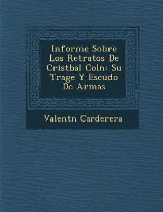 Kniha Informe Sobre Los Retratos De Crist&#65533;bal Col&#65533;n: Su Trage Y Escudo De Armas Valent N Carderera