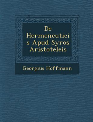 Kniha de Hermeneuticis Apud Syros Aristoteleis Georgius Hoffmann