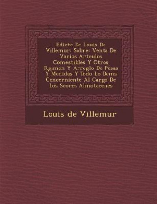 Книга Edicte De Louis De Villemur: Sobre: Venta De Varios Art&#65533;culos Comestibles Y Otros R&#65533;gimen Y Arreglo De Pesas Y Medidas Y Todo Lo Dem& Louis De Villemur