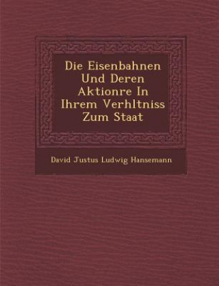 Kniha Die Eisenbahnen Und Deren Aktion Re in Ihrem Verh Ltniss Zum Staat David Justus Ludwig Hansemann