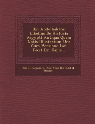 Kniha Ibn Abdolhakami Libellus de Historia Aegypti Antiqua Quem Notis Illustratum Una Cum Versione Lat. Fecit Dr. Karle... Abd Al-Ra Man B