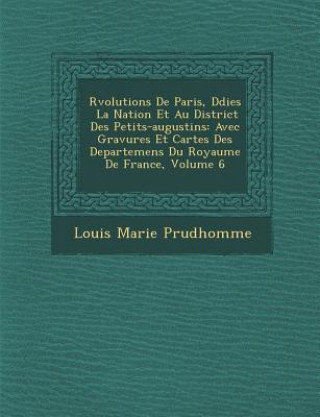 Książka R&#65533;volutions De Paris, D&#65533;di&#65533;es &#65533; La Nation Et Au District Des Petits-augustins: Avec Gravures Et Cartes Des Departemens Du Louis Marie Prudhomme