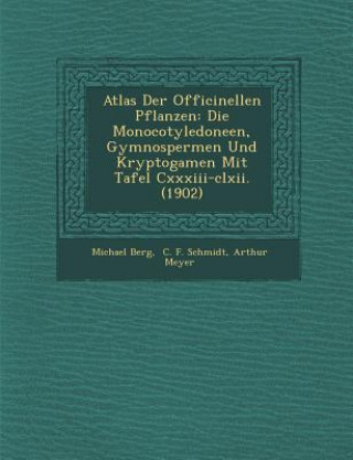 Kniha Atlas Der Officinellen Pflanzen: Die Monocotyledoneen, Gymnospermen Und Kryptogamen Mit Tafel CXXXIII-CLXII. (1902) Michael Berg