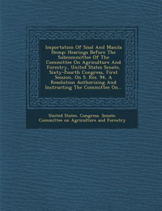 Carte Importation of Sisal and Manila Hemp: Hearings Before the Subcommittee of the Committee on Agriculture and Forestry, United States Senate, Sixty-Fourt United States Congress Senate Committ