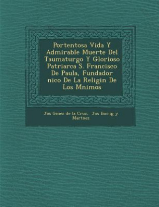 Book Portentosa Vida y Admirable Muerte del Taumaturgo y Glorioso Patriarca S. Francisco de Paula, Fundador Nico de La Religi N de Los M Nimos Jos