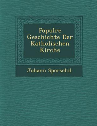 Könyv Popul Re Geschichte Der Katholischen Kirche Johann Sporschil