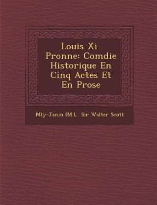 Kniha Louis XI P Ronne: Com Die Historique En Cinq Actes Et En Prose M Ly-Janin (M )