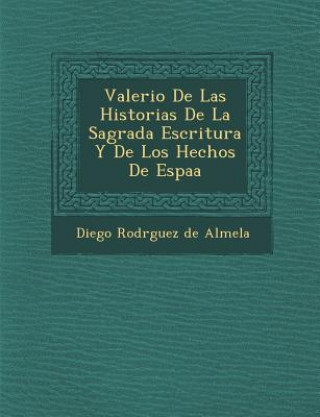 Book Valerio de Las Historias de La Sagrada Escritura y de Los Hechos de Espa a Diego Rodr Guez De Almela