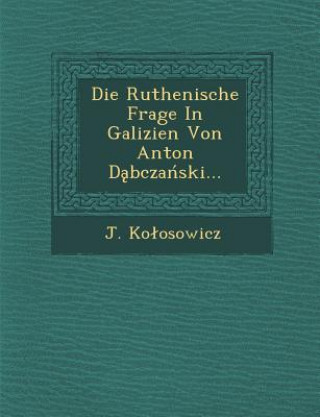 Knjiga Die Ruthenische Frage in Galizien Von Anton D Bcza Ski... J Ko Osowicz