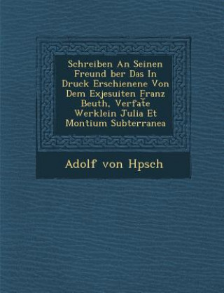 Carte Schreiben an Seinen Freund Ber Das in Druck Erschienene Von Dem Exjesuiten Franz Beuth, Verfat E Werklein Julia Et Montium Subterranea Adolf Von H Psch