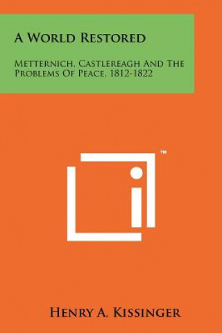 Knjiga A World Restored: Metternich, Castlereagh and the Problems of Peace, 1812-1822 Henry A Kissinger