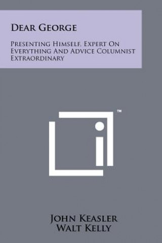 Könyv Dear George: Presenting Himself, Expert On Everything And Advice Columnist Extraordinary John Keasler