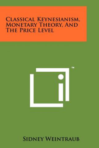 Carte Classical Keynesianism, Monetary Theory, And The Price Level Sidney Weintraub