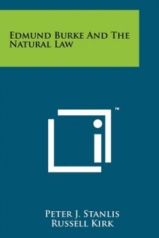 Könyv Edmund Burke And The Natural Law Peter J Stanlis