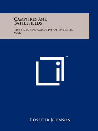 Książka Campfires And Battlefields: The Pictorial Narrative Of The Civil War Rossiter Johnson