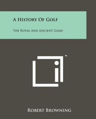 Carte A History Of Golf: The Royal And Ancient Game Robert Browning