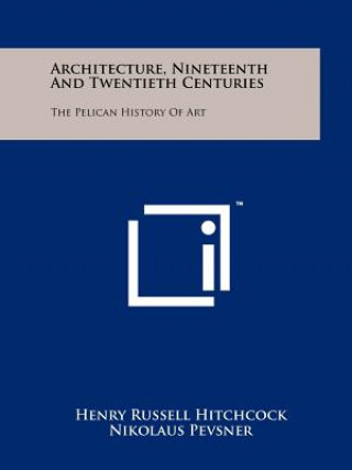 Kniha Architecture, Nineteenth And Twentieth Centuries: The Pelican History Of Art Henry Russell Hitchcock