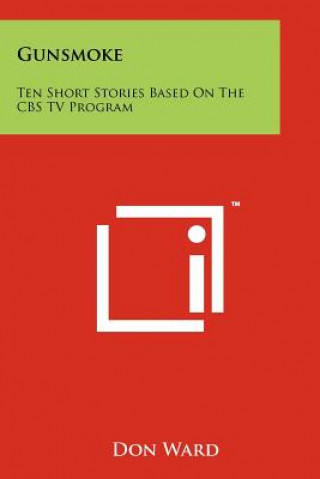 Carte Gunsmoke: Ten Short Stories Based On The CBS TV Program Don Ward