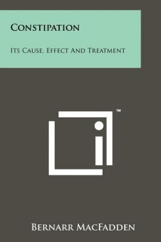 Buch Constipation: Its Cause, Effect And Treatment Bernarr MacFadden