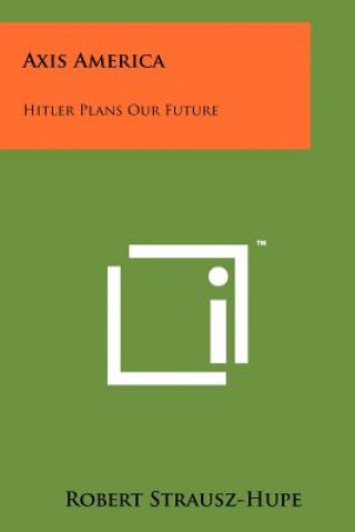 Carte Axis America: Hitler Plans Our Future Robert Strausz-Hupe