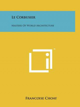 Kniha Le Corbusier: Masters Of World Architecture Francoise Choay