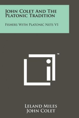Carte John Colet And The Platonic Tradition: Fishers With Platonic Nets V1 Leland Miles