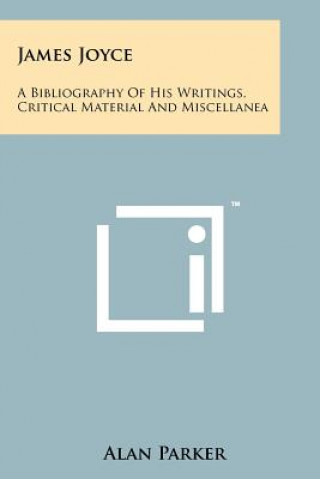 Kniha James Joyce: A Bibliography Of His Writings, Critical Material And Miscellanea Alan Parker