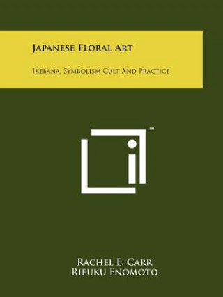 Carte Japanese Floral Art: Ikebana, Symbolism Cult And Practice Rachel E Carr