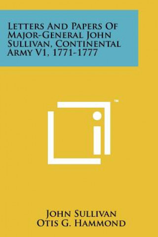 Kniha Letters And Papers Of Major-General John Sullivan, Continental Army V1, 1771-1777 John Sullivan