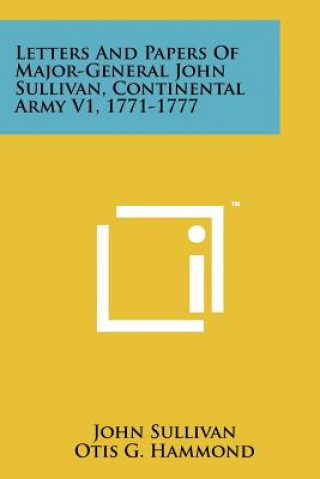 Carte Letters And Papers Of Major-General John Sullivan, Continental Army V1, 1771-1777 John Sullivan