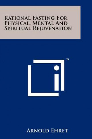 Kniha Rational Fasting For Physical, Mental And Spiritual Rejuvenation Arnold Ehret