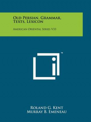 Book Old Persian, Grammar, Texts, Lexicon: American Oriental Series V33 Roland G Kent