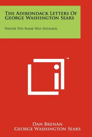 Carte The Adirondack Letters Of George Washington Sears: Whose Pen Name Was Nessmuk Dan Brenan