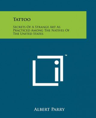 Book Tattoo: Secrets Of A Strange Art As Practiced Among The Natives Of The United States Albert Parry