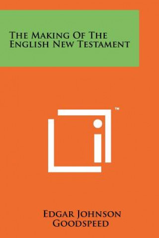 Carte The Making Of The English New Testament Edgar Johnson Goodspeed