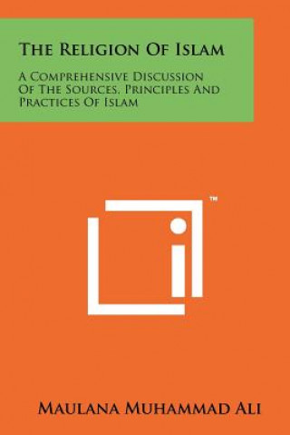 Kniha The Religion Of Islam: A Comprehensive Discussion Of The Sources, Principles And Practices Of Islam Maulana Muhammad Ali