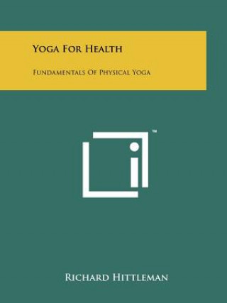 Kniha Yoga For Health: Fundamentals Of Physical Yoga Richard Hittleman