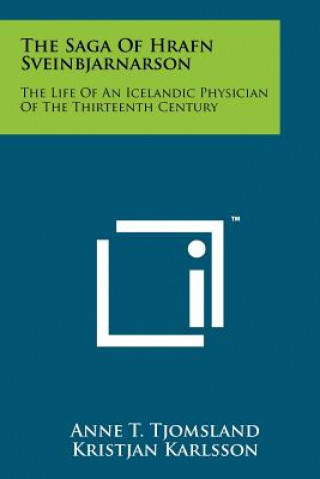 Carte The Saga Of Hrafn Sveinbjarnarson: The Life Of An Icelandic Physician Of The Thirteenth Century Anne T Tjomsland