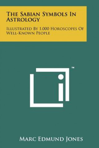 Könyv The Sabian Symbols In Astrology: Illustrated By 1,000 Horoscopes Of Well-Known People Marc Edmund Jones