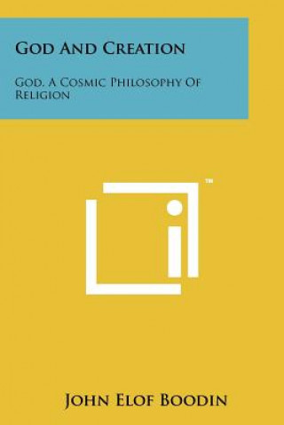 Kniha God And Creation: God, A Cosmic Philosophy Of Religion John Elof Boodin