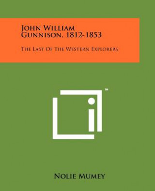 Carte John William Gunnison, 1812-1853: The Last Of The Western Explorers Nolie Mumey