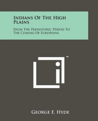 Könyv Indians Of The High Plains: From The Prehistoric Period To The Coming Of Europeans George E. Hyde