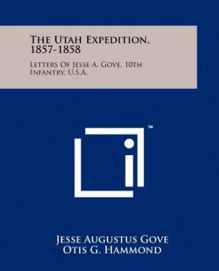 Buch The Utah Expedition, 1857-1858: Letters Of Jesse A. Gove, 10th Infantry, U.S.A. Jesse Augustus Gove