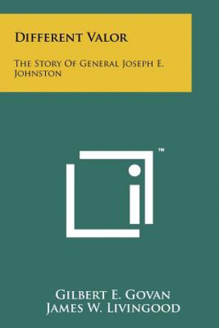 Kniha Different Valor: The Story Of General Joseph E. Johnston Gilbert E Govan