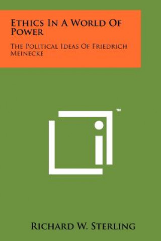 Carte Ethics In A World Of Power: The Political Ideas Of Friedrich Meinecke Richard W Sterling