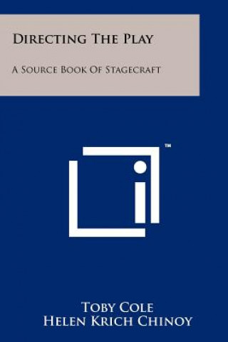 Kniha Directing The Play: A Source Book Of Stagecraft Toby Cole