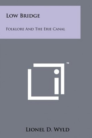 Carte Low Bridge: Folklore And The Erie Canal Lionel D Wyld