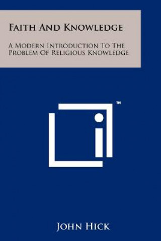 Carte Faith and Knowledge: A Modern Introduction to the Problem of Religious Knowledge John Hick